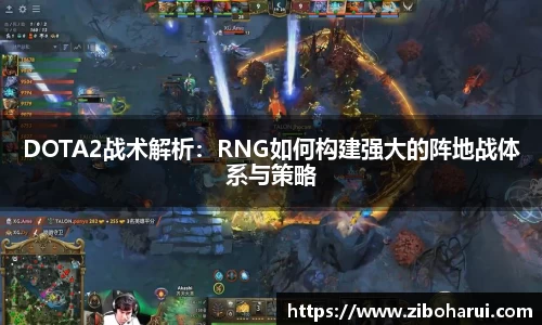 DOTA2战术解析：RNG如何构建强大的阵地战体系与策略