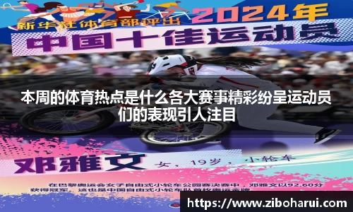 本周的体育热点是什么各大赛事精彩纷呈运动员们的表现引人注目